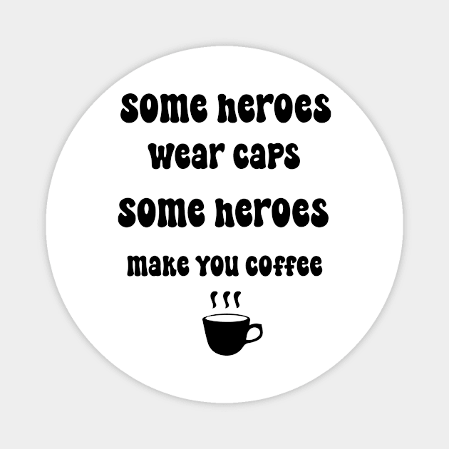 Some heroes wear caps some heroes make you coffee Cool Barista Espresso Lovers Magnet by soukai